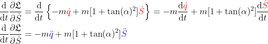 \begin{align*} \frac{\mathrm{d} }{\mathrm{d} t}\frac{\partial \mathfrak{L}}{\partial \dot{S}} &= \frac{\mathrm{d} }{\mathrm{d} t}\left \{-m {\color{Red} \dot{q}}+m[1+\tan(\alpha)^2]{\color{Red} \dot{S}} \right \}=-m\frac{\mathrm{d}{\color{Red} \dot{q}} }{\mathrm{d} t}+m[1+\tan(\alpha)^2]\frac{\mathrm{d}{\color{Red} \dot{S}} }{\mathrm{d} t} \\ \frac{\mathrm{d} }{\mathrm{d} t}\frac{\partial \mathfrak{L}}{\partial \dot{S}} &= -m {\color{Blue} \ddot{q}}+m[1+\tan(\alpha)^2]{\color{Blue} \ddot{S}} \end{align*}